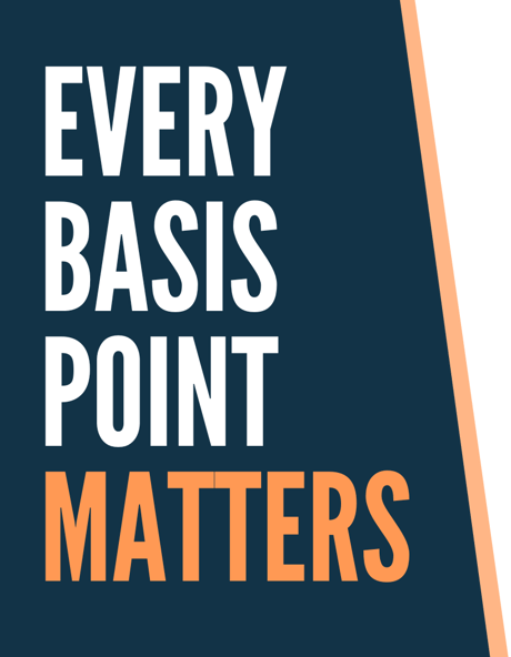 EVERY BASIS POINT MATTERS