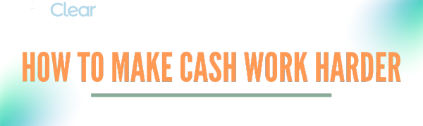 How to Make Cash Work Harder